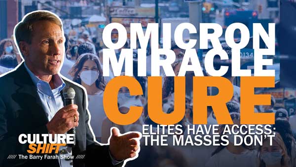 The Omicron Miracle Cure – Elites have Access; The Masses Don’t